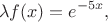 $$\lambda f(x) = e^{-5x},$$