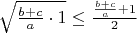 $\sqrt{\frac{b+c}{a}\cdot1}\leq\frac{\frac{b+c}{a}+1}{2}$