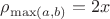 $ \rho_{\max(a,b)} = 2 x $