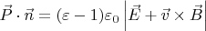 $\vec{P} \cdot \vec{n} = (\varepsilon - 1) \varepsilon_0 \left\lvert \vec{E} + \vec{v} \times \vec{B}\right\rvert$