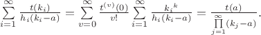 $\sum\limits_{i=1}^{\infty}\frac{t(k_i)}{h_i(k_i-a)}=\sum\limits_{v=0}^{\infty}\frac{t^{(v)}(0)}{v!}\sum\limits_{i=1}^{\infty}\frac{{k_i}^k}{h_i(k_i-a)}=\frac{t(a)}{\prod\limits_{j=1}^{\infty}(k_j-a)}.$