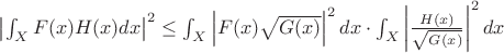 \left | \int_{X}F(x) H(x) dx \right | ^2 \le \int_{X} \left| F(x) \sqrt{G(x)} \right | ^2 dx \cdot \int_{X} \left| \frac{H(x)}{\sqrt{G(x)}} \right | ^2 dx