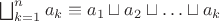 $\bigsqcup_{k=1}^n a_k \equiv a_1 \sqcup a_2 \sqcup \ldots \sqcup a_k$