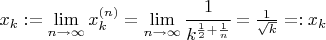 $x_k:=\lim\limits_{n \to \infty} x_k^{(n)}=\lim\limits_{n \to \infty}\cfrac{1}{k^{\frac{1}{2}+\frac{1}{n}}}=\frac{1}{\sqrt{k}}=:x_k$