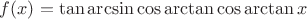 $f(x)=\tan\arcsin\cos\arctan\cos\arctan x$