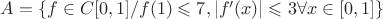 $A=\{ f\in C[0,1]/ f(1)\leqslant 7, |f'(x)|\leqslant 3 \forall x\in[0,1]\}$