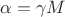 $\alpha=\gamma M$