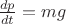 $\frac{{dp}}{{dt}}=mg$
