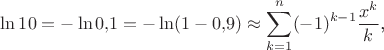 $$\ln 10=-\ln 0{,}1=-\ln(1-0{,}9)\approx\sum_{k=1}^n(-1)^{k-1}\frac{x^k}k\text{,}$$