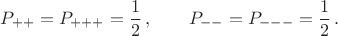 $$P_{++}=P_{+++}=\dfrac{1}{2}\,,\qquad P_{--}=P_{---}=\dfrac{1}{2}\,.$$