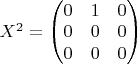 $X^2=\begin{pmatrix} 0 & 1 & 0 \\ 0 & 0 & 0 \\ 0 & 0 & 0\end{pmatrix}$