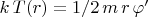 $k \, T(r) = 1/2 \, m \,  r \, \varphi'$