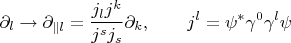 $$ \partial _{l}\rightarrow \partial _{\parallel l}=\frac{j_{l}j^{k}}{j^{s}j_{s}%
}\partial _{k},\qquad j^{l}=\psi ^{\ast }\gamma ^{0}\gamma ^{l}\psi$$