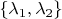 $\left\lbrace\lambda_1,\lambda_2\right\rbrace$