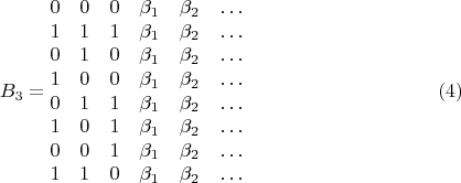 $$B_3=\begin {matrix}
0&0&0&\beta_1& \beta_2&\ldots\\
1&1&1&\beta_1& \beta_2&\ldots\\
0&1&0&\beta_1& \beta_2&\ldots\\
1&0&0&\beta_1& \beta_2&\ldots\\
0&1&1&\beta_1& \beta_2&\ldots\\
1&0&1&\beta_1& \beta_2&\ldots\\
0&0&1&\beta_1& \beta_2&\ldots\\
1&1&0&\beta_1& \beta_2&\ldots
\end {matrix} \eqno {(4)}
$$