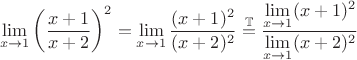 $$\lim\limits_{x \to 1} \left(\frac{x+1}{x+2}\right)^2 = \lim\limits_{x \to 1} \frac{(x+1)^2}{(x+2)^2} \stackrel{\mathbb T}{=} \frac{\lim\limits_{x \to 1} (x+1)^2}{\lim\limits_{x \to 1}(x+2)^2}$$