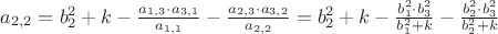 $a_{2,2}=b_2^2+k - \frac{a_{1,3} \cdot a_{3,1}}{a_{1,1}} - \frac{a_{2,3} \cdot a_{3,2}}{a_{2,2}} =b_2^2+k - \frac{b_1^2 \cdot b_3^2}{b_1^2+k} - \frac{b_2^2 \cdot b_3^2}{b_2^2+k}$ $a_{2,2}=b_2^2+k - \frac{a_{1,3} \cdot a_{3,1}}{a_{1,1}} - \frac{a_{2,3} \cdot a_{3,2}}{a_{2,2}} =b_2^2+k - \frac{b_1^2 \cdot b_3^2}{b_1^2+k} - \frac{b_2^2 \cdot b_3^2}{b_2^2+k}$