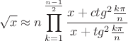 $$\sqrt{x}\approx n\prod_{k=1}^{\frac{n-1}{2}}\frac{x+ctg^2 \frac{k\pi}{n}}{x+tg^2\frac{k\pi}{n}}$$