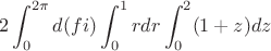 $$2\int_0^{2\pi}d(fi)\int_0^{1}rdr\int_0^2(1+z)dz$ $