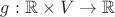 $g: \mathbb R\times V \rightarrow \mathbb R$
