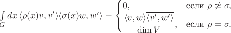 $\int\limits_Gdx\,\langle \rho(x)v,v'\rangle\overline{\langle \sigma(x)w,w'\rangle}=\begin{cases}0,&\text{если }\rho\not\simeq\sigma,\\ \dfrac{\langle v,w\rangle\overline{\langle v',w'\rangle}}{\dim V},&\text{если }\rho=\sigma.\end{cases}$ $\int\limits_Gdx\,\langle \rho(x)v,v'\rangle\overline{\langle \sigma(x)w,w'\rangle}=\begin{cases}0,&\text{если }\rho\not\simeq\sigma,\\ \dfrac{\langle v,w\rangle\overline{\langle v',w'\rangle}}{\dim V},&\text{если }\rho=\sigma.\end{cases}$