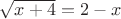 $\sqrt{x+4}=2-x$
