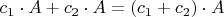 $c_1 \cdot A+c_2 \cdot A=(c_1+c_2)\cdot A$