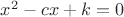 $x^2-cx+k=0$