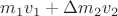 $m_1v_1 + \Delta m_2v_2 $
