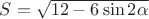 $S=\sqrt{12-6\sin2\alpha}$ $S=\sqrt{12-6\sin2\alpha}$