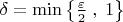 $\delta  = \min \left\{ {\frac{\varepsilon }{2}\;,\;1} \right\}$