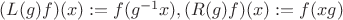 $ (L(g)f)(x) := f(g^{-1}x), (R(g)f)(x) := f(xg) $
