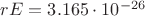 $rE=3.165\cdot10^{-26}$