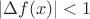 $|\Delta f(x)|<1$
