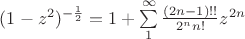 $(1-z^{2})^{-\frac{1}{2}}=1+\sum\limits_{1}^{\infty}\frac{(2n-1)!!}{2^{n}{n!}}z^{2n}$