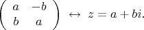 $$\left(%
\begin{array}{cc}
  a & -b \\
  b & a \\
\end{array}%
\right)\;\leftrightarrow\;z=a+bi.$$