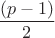 $\dfrac {(p-1)}{2}$