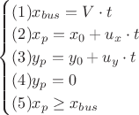 $\begin{cases} (1) x_{bus} = V\cdot t\\(2) x_{p} = x_0 + u_x \cdot t  \\(3) y_{p} = y_0 + u_y \cdot t  \\(4) y_{p} = 0  \\(5) x_{p} \geq x_{bus}  \end{cases}$