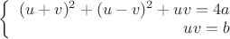 $\left\{
\begin{array}{rcl}
(u+v)^2+(u-v)^2+uv=4a \\
uv=b \\
\end{array}
\right.$