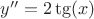 $y''=2\tg(x)$