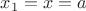 $x_1=x=a$