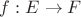 $f: E \rightarrow F$