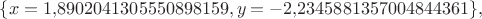 $\{x=1{,}8902041305550898159,y=-2{,}2345881357004844361\},$
