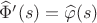 $\widehat{\Phi}'(s) = \widehat{\varphi}(s)$