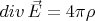 $div\, \vec{E}=4\pi \rho$