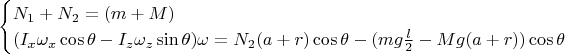$$\begin{cases}
N_1+N_2=(m+M)\\
(I_x\omega_x\cos\theta-I_z\omega_z\sin\theta)\omega=N_2(a+r)\cos\theta - (mg\frac{l}{2}-Mg(a+r))\cos\theta\\
\end{cases}$$