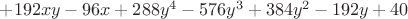 $+ 192 x y - 96 x + 288 y ^ 4 - 576 y ^ 3 + 384 y ^ 2 - 192 y + 40$