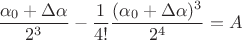 $$
\frac{\alpha_0+\Delta\alpha}{2^3}-\frac{1}{4!}\frac{(\alpha_0+\Delta\alpha)^3}{2^4}=A$$