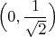 $\Big(0,\dfrac{1}{\sqrt{2}}\Big)$