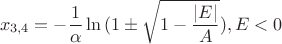 $$x_{3,4} = -{\frac{1}{\alpha}}\ln{(1\pm\sqrt{1-\frac{|E|}{A}})}, E<0$$ $$x_{3,4} = -{\frac{1}{\alpha}}\ln{(1\pm\sqrt{1-\frac{|E|}{A}})}, E<0$$